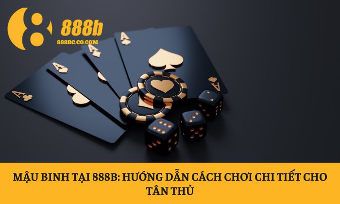 Mậu Binh tại 888B: Hướng dẫn cách chơi chi tiết cho tân thủ 1 Mậu Binh